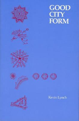 A Theory of Good City Form by Kevin Lynch