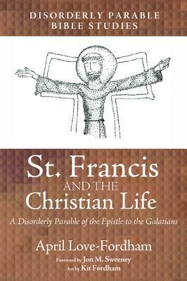 St. Francis and the Christian Life by April Love-Fordham