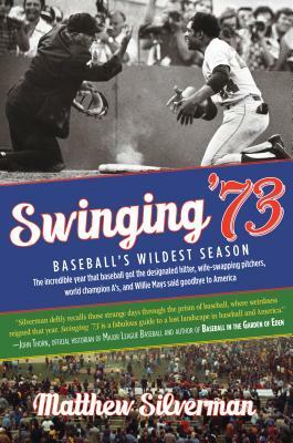 Swinging '73: Baseball's Wildest Season by Matthew Silverman
