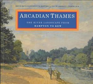 Arcadian Thames: The River Landscape from Hampton to Kew by Mavis Batey