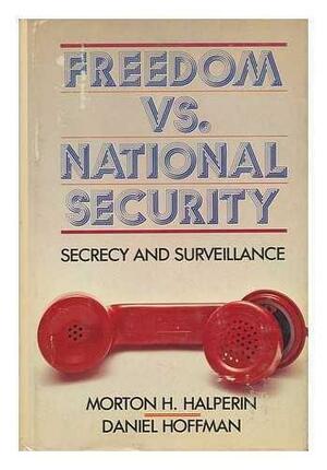 Freedom Vs. National Security: Secrecy and Surveillance by Daniel N. Hoffman, Morton H. Halperin
