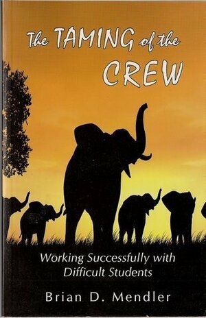 The Taming of the Crew: Working Successfully with Difficult Students by Brian D. Mendler