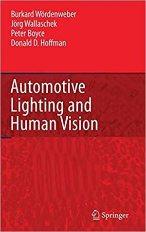 Automotive Lighting and Human Vision by Jörg Wallaschek, Peter R. Boyce, Burkhard Wördenweber, Donald D. Hoffman