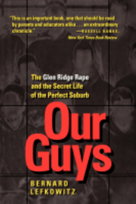Our Guys, Volume 4: The Glen Ridge Rape and the Secret Life of the Perfect Suburb by Bernard Lefkowitz