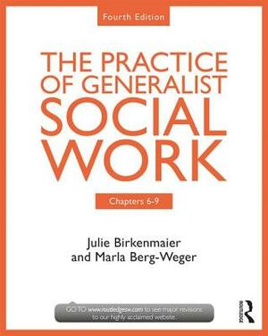 The Practice of Generalist Social Work: Chapters 6-9 by Marla Berg-Weger, Julie Birkenmaier