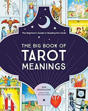 The Big Book of Tarot Meanings: The Beginner's Guide to Reading the Cards by Sam Magdaleno