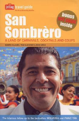 San Sombrèro: A Land of Carnivals, Cocktails and Coups by Rob Sitch, Santo Cilauro, Tom Gleisner