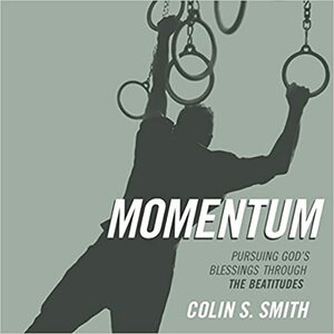 Momentum: Practicing the Beatitudes to Overcome Sin and Pursue God's Blessing by Colin S. Smith