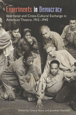 Experiments in Democracy: Interracial and Cross-Cultural Exchange in American Theatre, 1912-1945 by 