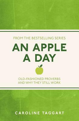 An Apple a Day: Old-Fashioned Proverbs and Why They Still Work by Caroline Taggart