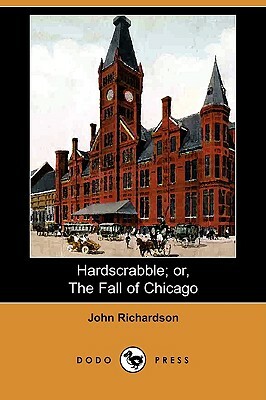 Hardscrabble; Or, the Fall of Chicago (Dodo Press) by John Richardson