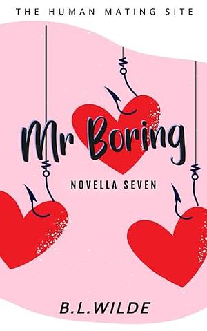 Mr. Boring : A Steamy, Dating Humour Novella: The Human Mating Site Book 7 of 13 by B.L. Wilde, B.L. Wilde