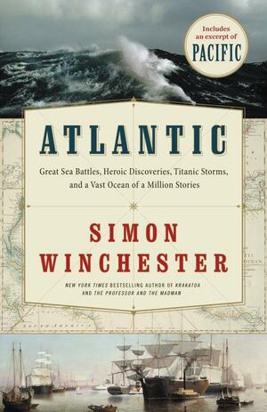 Atlantic: Great Sea Battles, Heroic Discoveries, Titanic Storms & a Vast Ocean of a Million Stories by Simon Winchester