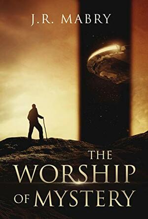 The Worship of Mystery by J.R. Mabry, John R. Mabry