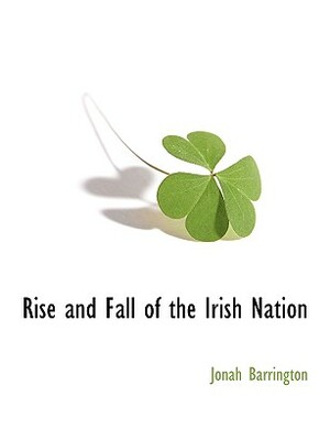 Rise and Fall of the Irish Nation by Jonah Barrington