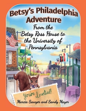 Betsy's Philadelphia Adventure: From the Betsy Ross House to the University of Pennsylvania by Sandy Mayer, Marcia Sawyer