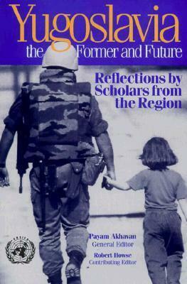 Yugoslavia, the Former and Future: Reflections by Scholars from the Region by Payam Akhavan, Robert Howse