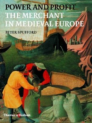 Power and Profit: The Merchant in Medieval Europe by Peter Spufford