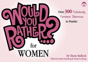 Would You Rather...? For Women: Over 300 Formidably Feminine Dilemmas to Ponder by Justin Heimberg, David Gomberg