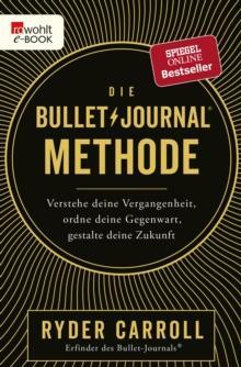 Die Bullet-Journal-Methode: Verstehe deine Vergangenheit, ordne deine Gegenwart, gestalte deine Zukunft by Ryder Carroll