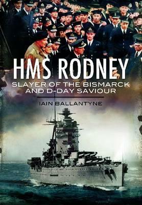 HMS Rodney: Slayer of the Bismarck and D-Day Saviour by Iain Ballantyne