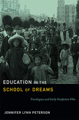 Education in the School of Dreams: Travelogues and Early Nonfiction Film by Jennifer Lynn Peterson