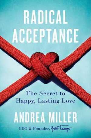 Radical Acceptance: The Secret to Happy, Lasting Love by Andrea Miller