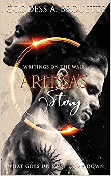 Writings on the Wall: Arlissa's Story by Goddess A. Brouette