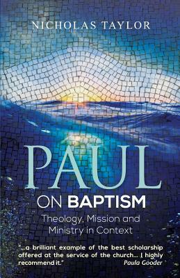 Paul on Baptism: Theology, Mission and Ministry in Context by Nicholas Taylor