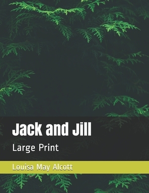 Jack and Jill: Large Print by Louisa May Alcott