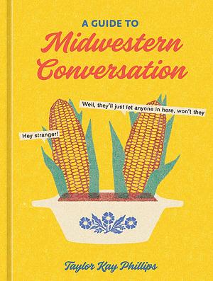 A Guide to Midwestern Conversation by Taylor Kay Phillips