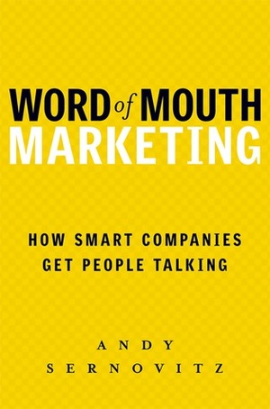 Word of Mouth Marketing: How Smart Companies Get People Talking by Andy Sernovitz