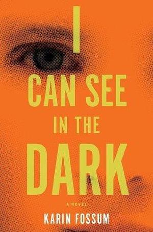 I Can See In The Dark by Karin Fossum, Karin Fossum