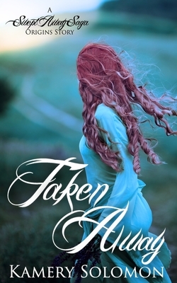 Taken Away: A Swept Away Saga Origins Story by Kamery Solomon