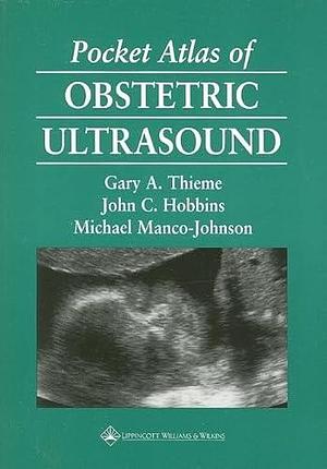 Pocket Atlas of Obstetric Ultrasound by John C. Hobbins, Gary A. Thieme, Michael L. Manco-Johnson