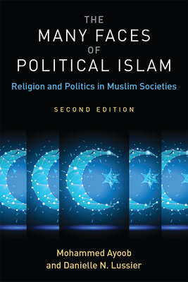 The Many Faces of Political Islam: Religion and Politics in Muslim Societies by Mohammed Ayoob, Danielle Nicole Lussier