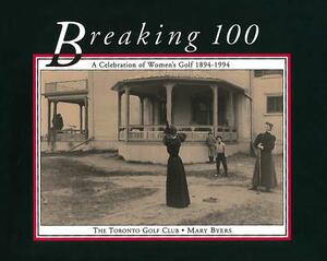 Breaking 100: A Celebration of Women's Golf 1894-1994 by Mary Byers