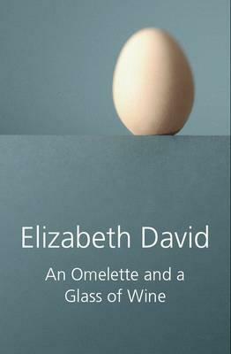 Omelette and a Glass of Wine by Elizabeth David