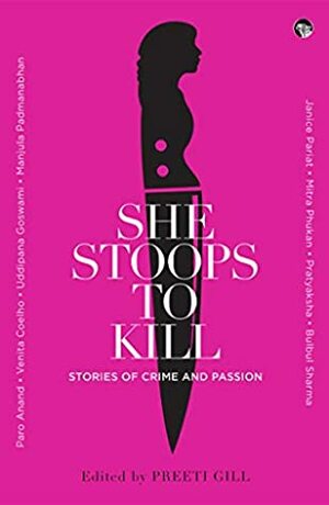 She Stoops to Kill: Stories of Crime and Passion by Preeti Gill (Ed.)