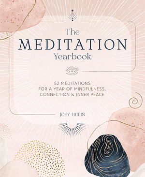 The Meditation Yearbook: 52 meditations for a year of mindfulness, connection and inner peace by Joey Hulin