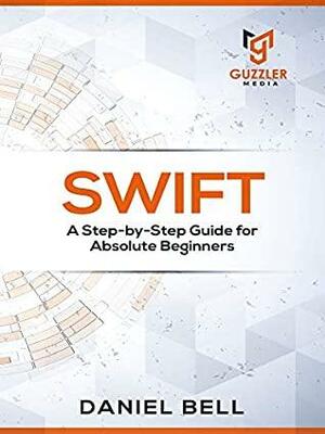 Swift programming: A Step-by-Step Guide for Beginners by Daniel Bell