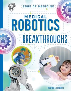 Medical Robotics Breakthroughs by Heather E. Schwartz