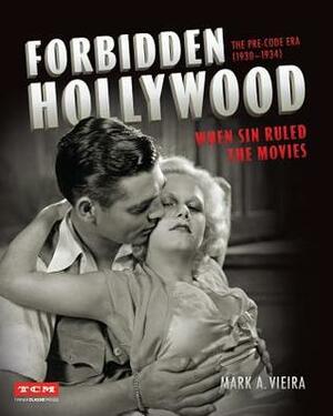 Forbidden Hollywood: The Pre-Code Era (1930-1934): When Sin Ruled the Movies by Mark A. Vieira