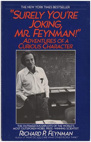 "Surely You're Joking, Mr. Feynman!": Adventures of a Curious Character by Richard P. Feynman