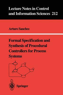 Formal Specification and Synthesis of Procedural Controllers for Process Systems by Arturo Sanchez