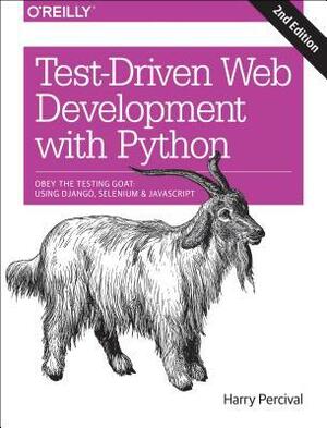 Test-Driven Development with Python: Obey the Testing Goat: Using Django, Selenium, and JavaScript by Harry Percival