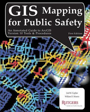 GIS Mapping for Public Safety First Edition by Joel M. Caplan, William D. Moreto