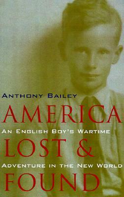 America Lost and Found: An English Boy's Wartime Adventure in the New World by Anthony Bailey