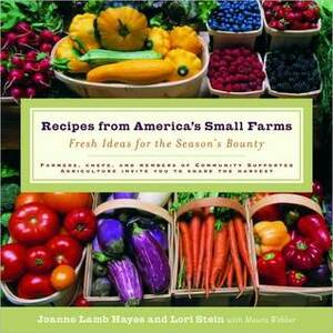 Recipes from America's Small Farms: Fresh Ideas for the Season's Bounty by Joanne Hayes, Lori Stein