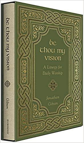 Be Thou My Vision: A Liturgy for Daily Worship by Jonathan Gibson